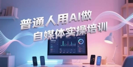 普通人用AI做自媒体实操培训，普通人一个人用ai做自媒体，视频制作、短视频引流、直播带货，轻松入门-幽忧帮