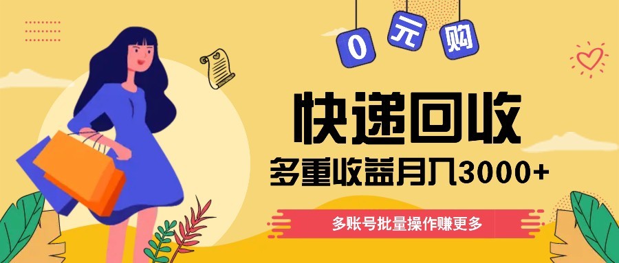 快递回收多重收益玩法，多账号批量操作，新手小白也能搬砖月入3000+！-幽忧帮