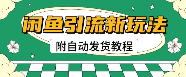 2025闲鱼引流新玩法，日引200+创业粉，每天稳定多张收益(附自动发货教程)-忧忧资源网