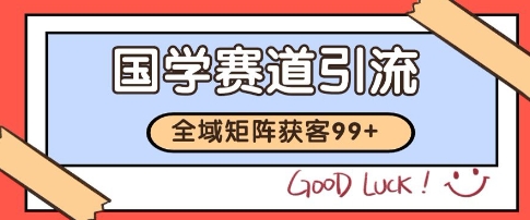 国学赛道精准拓客，自热矩阵日引99+ 获客SOP【揭秘】-幽忧帮