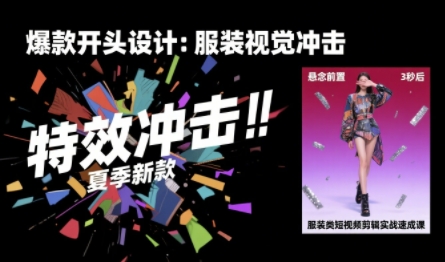 服装类短视频剪辑实战速成课，30天掌握算法适配剪辑术，完播率提升25%-幽忧帮