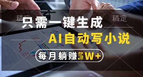 只需一键生成，AI全自动写小说，可一键生成120w字，每月躺着收益过1w+【揭秘】-幽忧帮