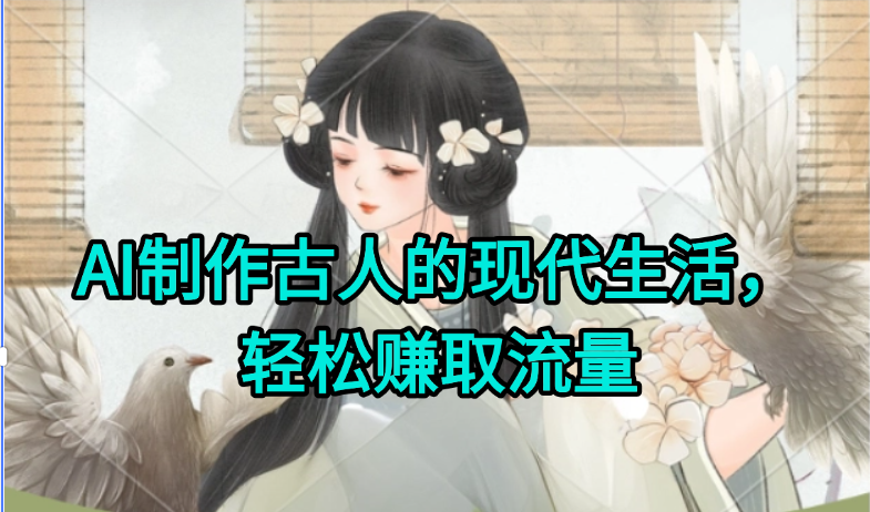 AI制作古人现代生活视频，搞笑好玩，轻松赚流量-幽忧帮