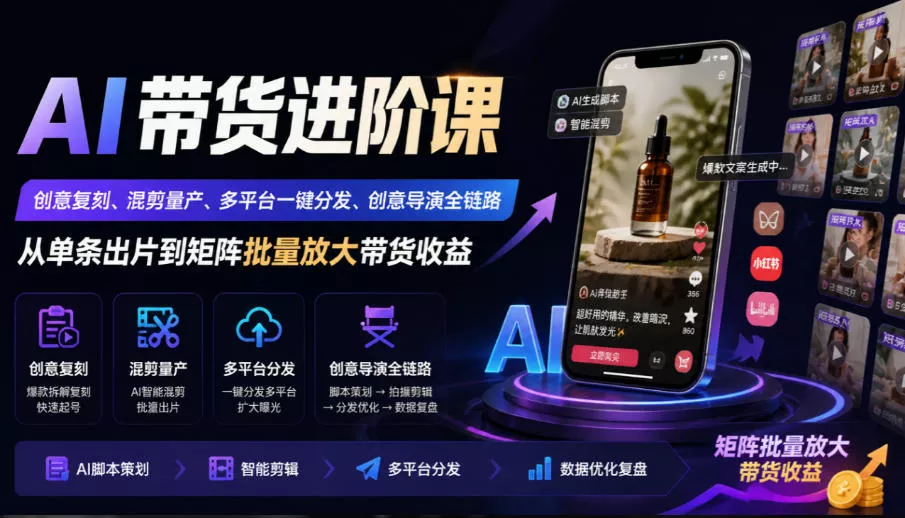 AI带货进阶课|创意复刻、混剪量产、多平台一键分发、创意导演全链路,从单条出片到矩阵批量放大带货收益 AI带货进阶课|创意复刻、混剪量产、多平台一键分发、创意导演全链路,从单条出片到矩阵批量放大带货收益