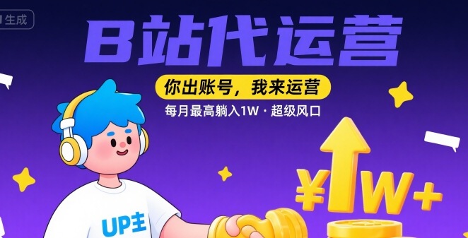 【B站代运营 】你出账号，我来运营，每月最高躺入1W，超级风口【揭秘】-幽忧帮