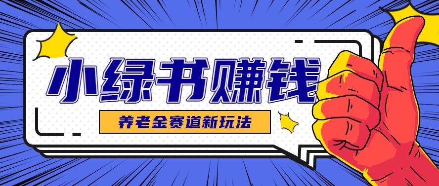 小绿书养老金赛道赚钱思路，利用业余时间轻松操作月入千元的副业项目-幽忧帮