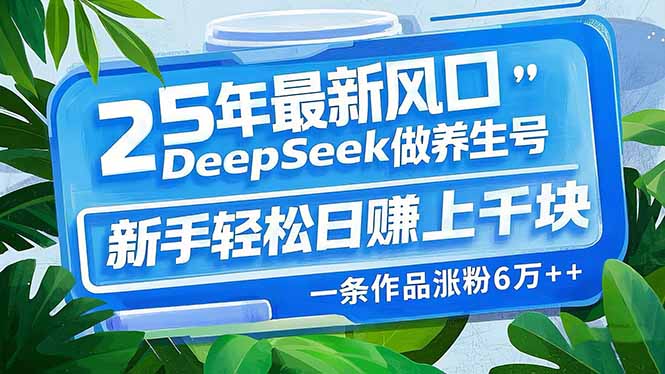 （14341期）25年最新风口，用DeepSeek做养生号，新手轻松日赚上千块，一条作品涨粉…-忧忧资源网