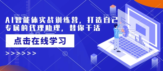 AI智能体实战训练营，打造自己专属的代理助理，替你干活-忧忧资源网