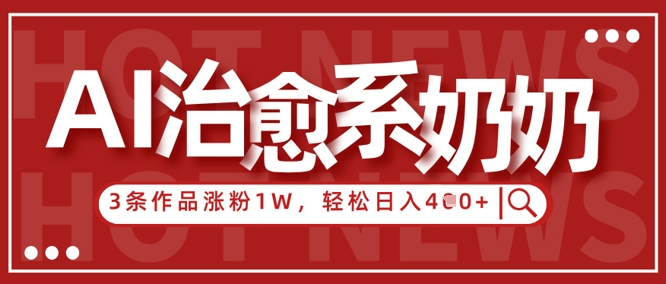 AI治愈系老奶奶情感赛道，3条作品涨粉1W+，小白轻松日入4张+-幽忧帮
