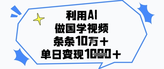 利用AI做国学视频，条条点赞10w+，单日变现1k+-忧忧资源网