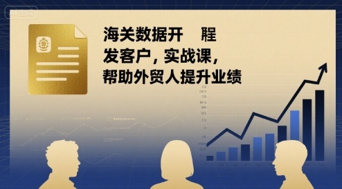海关数据开发客户实战课，帮助外贸人提升业绩-幽忧帮