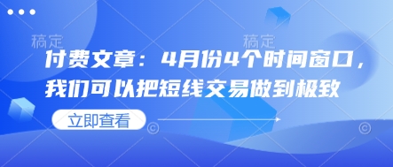 付费文章：4月份4个时间窗口，我们可以把短线交易做到极致-忧忧资源网