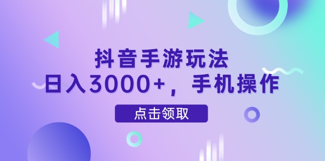抖音手游玩法，日入3000+，手机操作-忧忧资源网