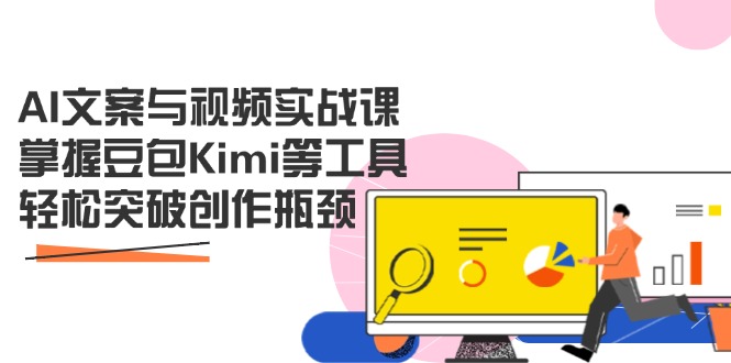 AI文案与视频实战课，掌握豆包Kimi等工具，轻松突破创作瓶颈-忧忧资源网