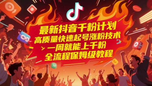 最新抖音千粉计划，高质量快速起号涨粉技术，一周就能上千粉，全流程保姆级教程-忧忧资源网