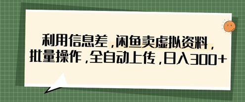 利用信息差，闲鱼卖虚拟资料，批量操作，全自动上传，日入3张-忧忧资源网
