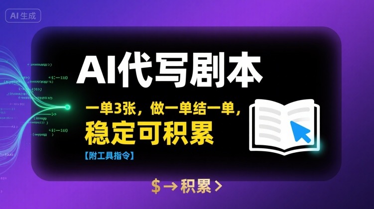 AI代写剧本，一单3张，做一单结一单，稳定可积累【附工具指令】-幽忧帮