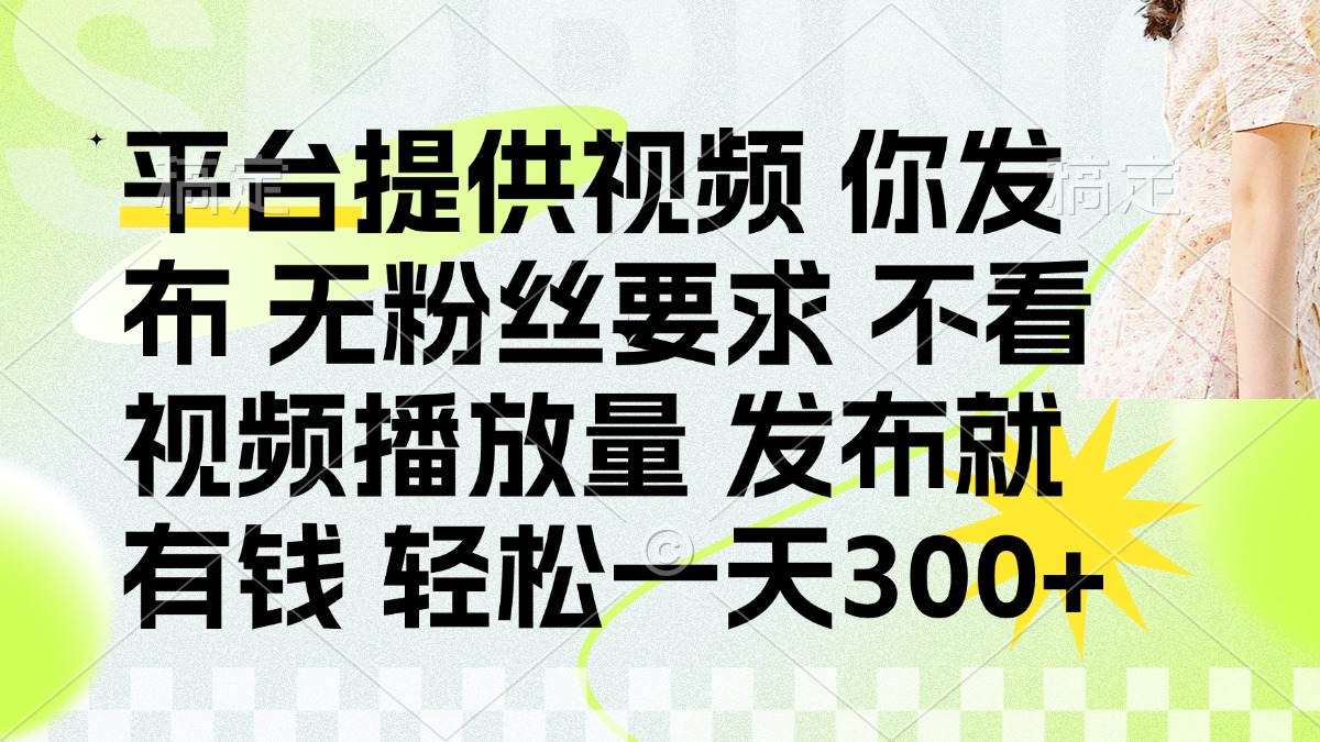 发布平台提供视频就有钱 无粉丝要求 不看视频播放量 发布就有钱 一天300+-忧忧资源网