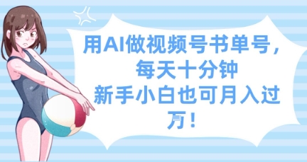 用AI做视频号书单号，每天十分钟，新手小白也可月入过W-忧忧资源网