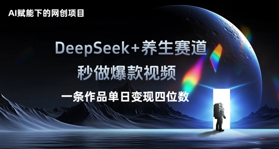AI赋能下的网创项目，DeepSeek+养生赛道，秒做爆款视频一条作品单日变现三位数-忧忧资源网
