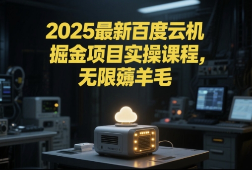2025最新百度云机掘金项目实操课程单窗口保底5-10元月收益单窗口150+【揭秘】-幽忧帮