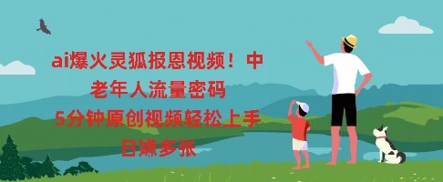 ai爆火灵狐报恩视频，中老年人流量密码，5分钟原创视频轻松上手，日入多张-忧忧资源网