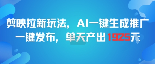 剪映拉新玩法，AI一键生成推广，一键发布，单天最高产出1925-幽忧帮