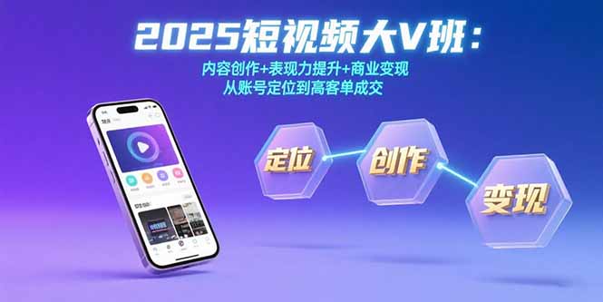 2025短视频大V班：内容创作+表现力提升+商业变现  从账号定位到高客单成交-幽忧帮