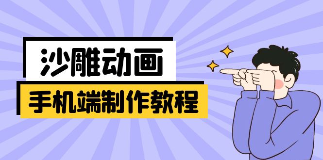（14157期）手机端沙雕动画制作教程：涵盖软件操作、文案创作、美术设计、动作衔接等-忧忧资源网