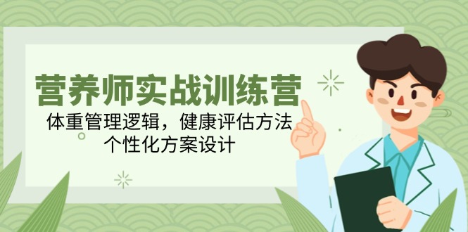 营养师实战训练营，体重管理逻辑，健康评估方法，个性化方案设计-幽忧帮