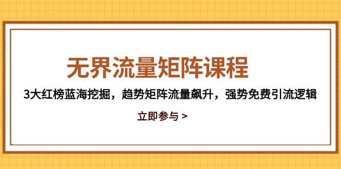 无界流量矩阵课程，3大红榜蓝海挖掘，趋势矩阵流量飙升，强势免费引流逻辑-忧忧资源网