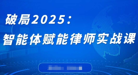 破局2025：智能体赋能律师实战课，打破编程壁垒，完成复杂任务，沉淀专属知识，赋能律师实务-忧忧资源网