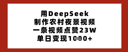 用DeepSeek制作农村夜景视频，一条视频点赞23W，单日变现多张-幽忧帮