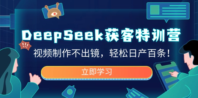 （14461期）DeepSeek获客特训营，视频制作不出镜，轻松日产百条！-忧忧资源网
