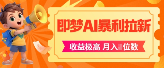 即梦app暴利拉新，收益上限极高，月入5位数，AI风口落地实操项目-幽忧帮