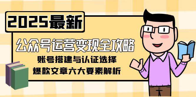 公众号运营变现全攻略，账号搭建与认证选择，爆款文章六大要素解析-幽忧帮