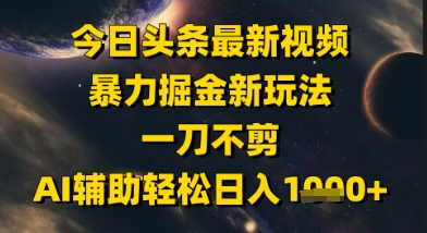 今日头条最新美女视频暴力掘金新玩法，一刀不剪，AI辅助轻松日入1k+-幽忧帮