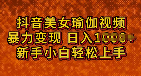 抖音美女瑜伽教程，轻松过原创，多种暴力变现方式，日入多张-忧忧资源网