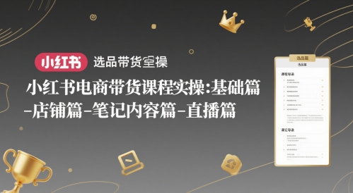 小红书电商带货课程实操：基础篇-选品篇-店铺篇-笔记内容篇-直播篇-幽忧帮