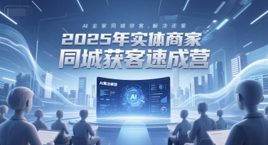 2025年实体商家同城获客速成营，同城企业AI获客全域解决方案-幽忧帮