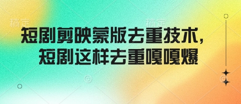 短剧剪映蒙版去重技术，短剧这样去重嘎嘎爆-忧忧资源网