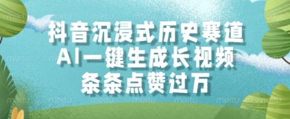 抖音沉浸式历史赛道，AI一键生成长视频，条条点赞过W【揭秘】-忧忧资源网