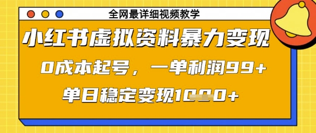 小红书虚拟资料暴力变现，0成本起号，一单利润99，单日稳定变现1k【揭秘】-忧忧资源网