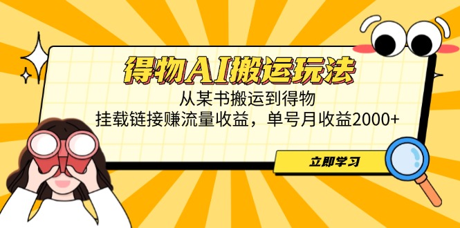 得物AI搬运玩法，从某书搬运到得物，挂载链接赚流量收益，单号月收益2000+-忧忧资源网