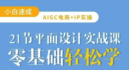 AIGC电商必备实操21节平面设计实战课，教你玩转AI-忧忧资源网