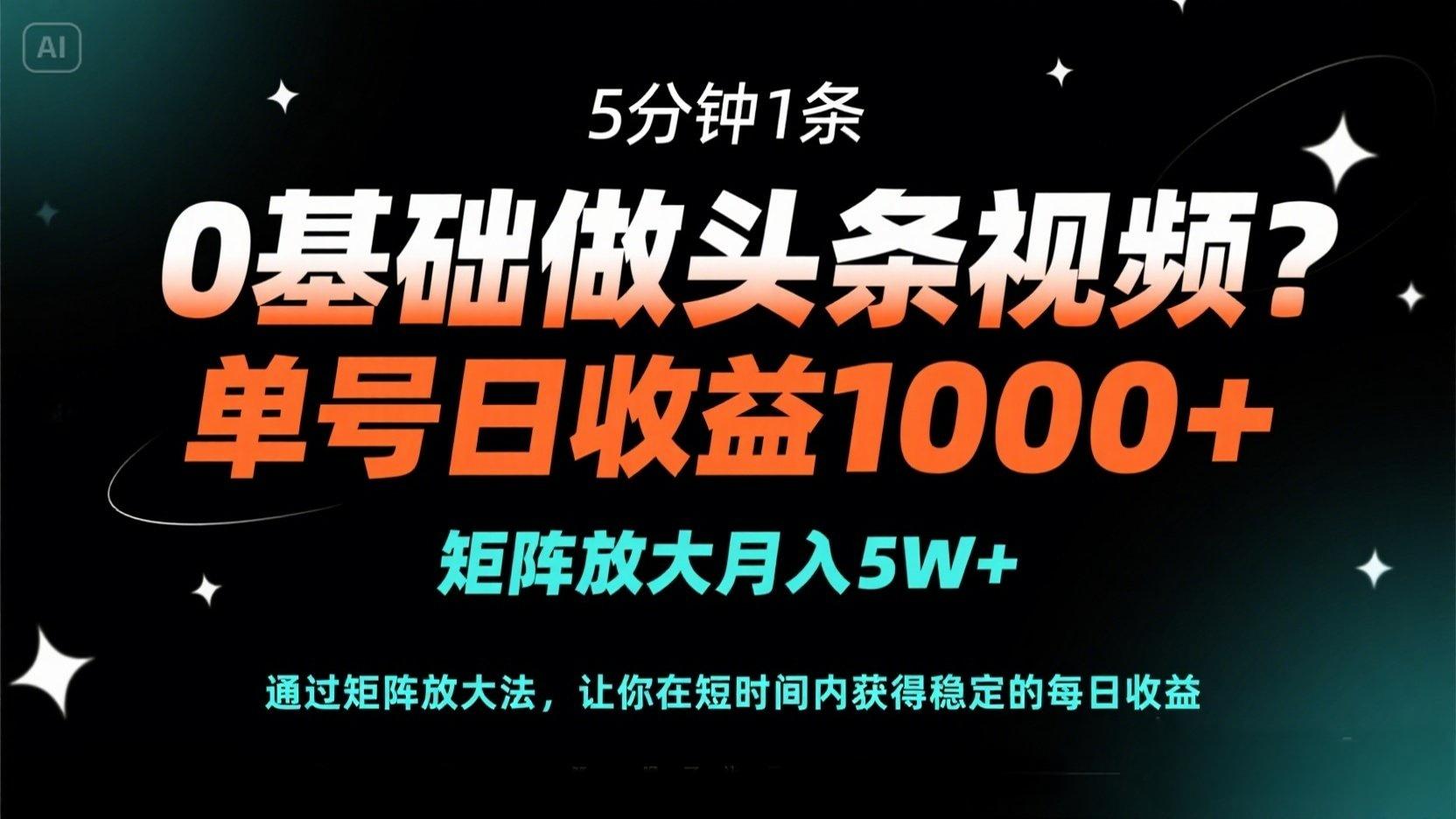 0基础做头条视频？5分钟1条，单号日收益1000+，矩阵放大月入5W+-忧忧资源网