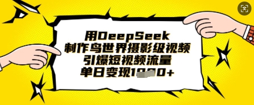 用DeepSeek制作鸟世界摄影级视频，引爆短视频流量，单日变现1k-忧忧资源网