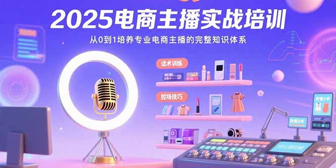 2025电商主播实战培训：从0到1培养专业电商主播的完整知识体系-幽忧帮