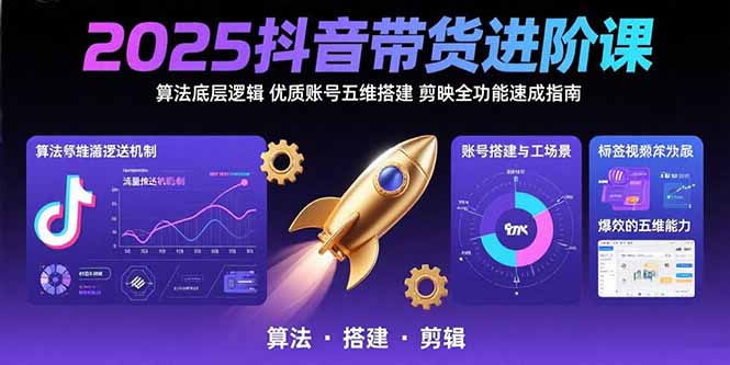 2025抖音带货进阶课：算法底层逻辑,优质账号五维搭建,剪映全功能速成指南-幽忧帮