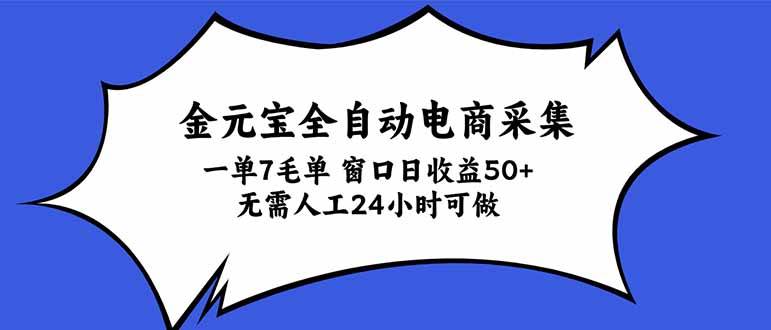 (20765期)金元宝全自动电商采集,一单7毛,单窗口日收益50+ 无需人工,24小时可做 (20765期)金元宝全自动电商采集,一单7毛,单窗口日收益50+ 无需人工,24小时可做